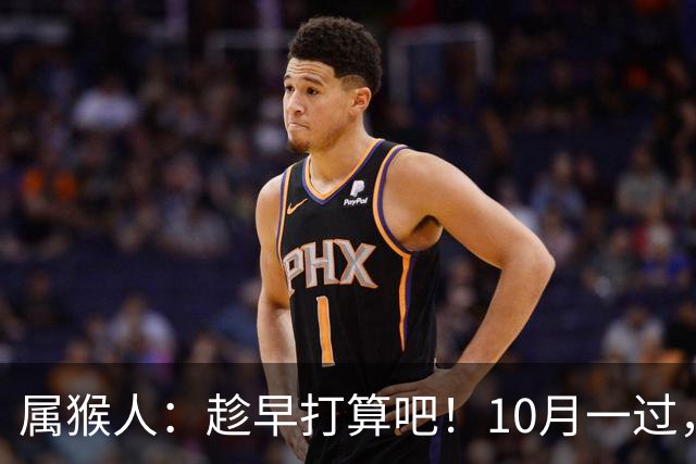 属猴人：趁早打算吧！10月一过，你家恐要起“风波”