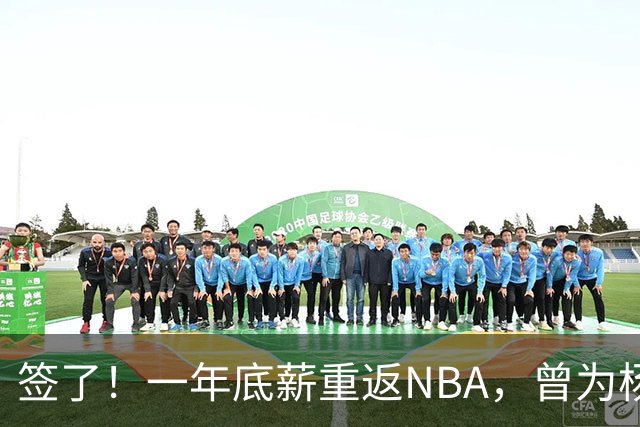 签了！一年底薪重返NBA，曾为杨瀚森丢掉饭碗的好大哥，正式回归